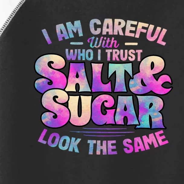 I Am Careful With Who I Trust Salt & Sugar Look The Same Toddler Fine Jersey T-Shirt