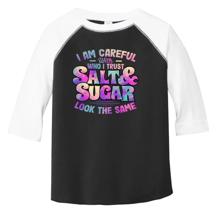 I Am Careful With Who I Trust Salt & Sugar Look The Same Toddler Fine Jersey T-Shirt