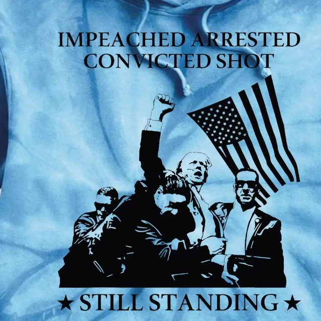 Impeached Arrested Convicted Shot Still Standing Tie Dye Hoodie