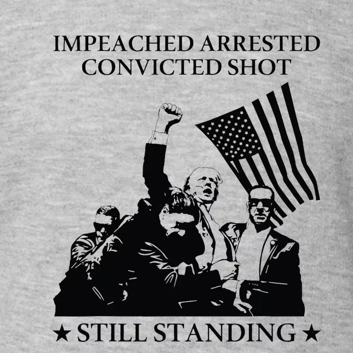 Impeached Arrested Convicted Shot Still Standing Toddler Sweatshirt