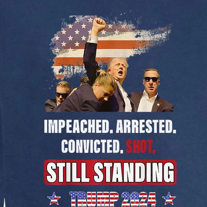 Impeached Arrested Convicted Shot Still Standing Trump 2024 Garment-Dyed Sweatshirt