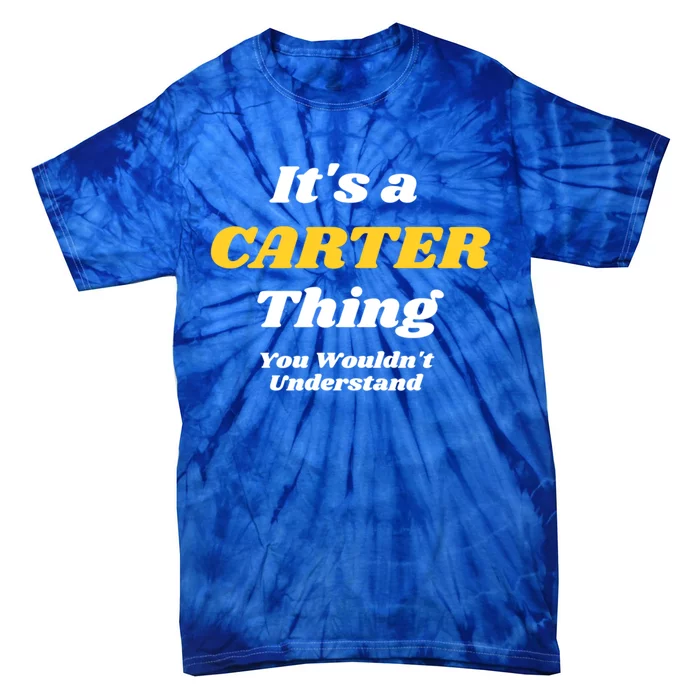 Its A Carter Thing You Wouldnt Understand Family Name Funny Gift Tie-Dye T-Shirt