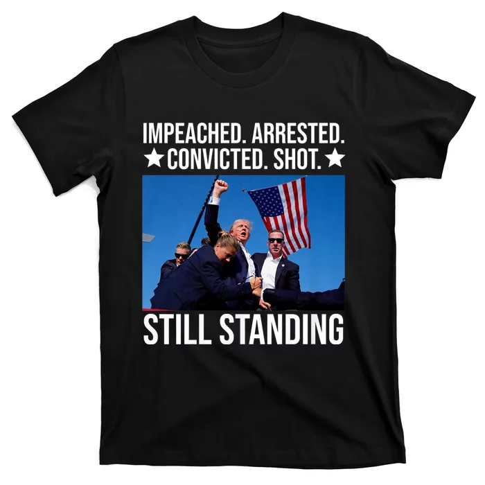 Impeached Arrested Convicted Shot Still Standing T-Shirt