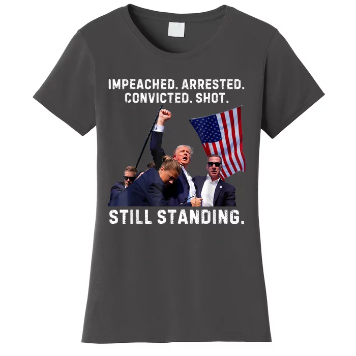 Impeached Arrested Convicted Shot Still Standing Trump Women's T-Shirt