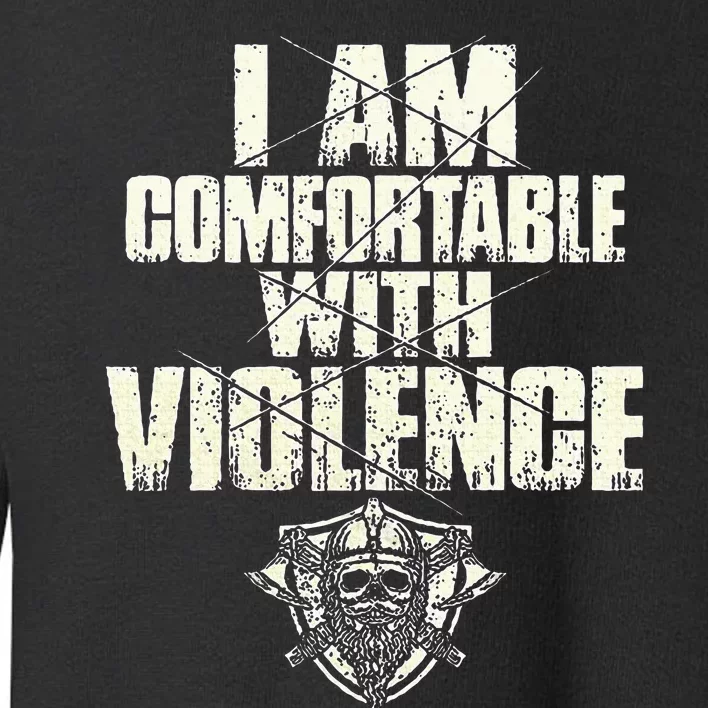 I Am Comfortable With Violence Toddler Sweatshirt