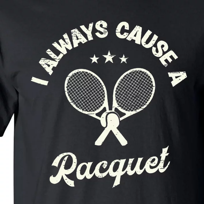 I Always Cause A Racquet For A Tennis Player Tall T-Shirt