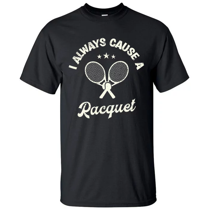 I Always Cause A Racquet For A Tennis Player Tall T-Shirt