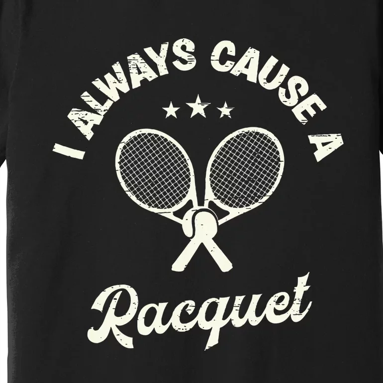 I Always Cause A Racquet For A Tennis Player Premium T-Shirt