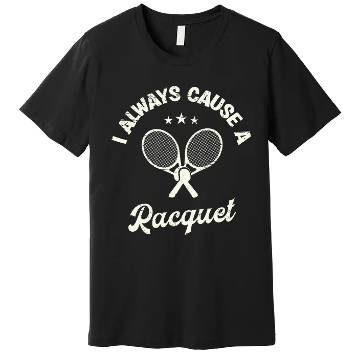 I Always Cause A Racquet For A Tennis Player Premium T-Shirt