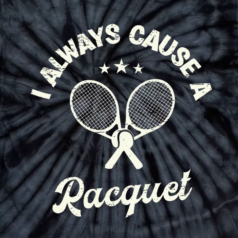 I Always Cause A Racquet For A Tennis Player Tie-Dye T-Shirt