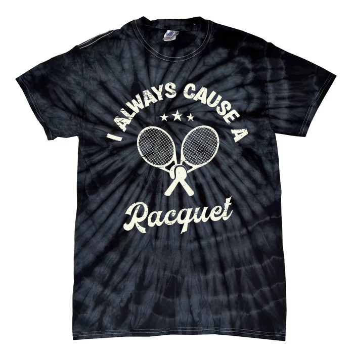 I Always Cause A Racquet For A Tennis Player Tie-Dye T-Shirt