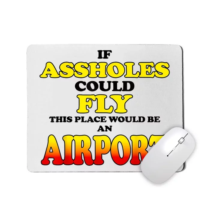 If Assholes Could Fly This Place Would Be An Airport Mousepad