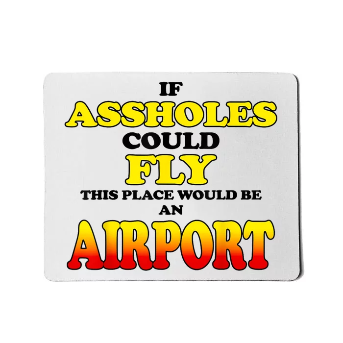 If Assholes Could Fly This Place Would Be An Airport Mousepad