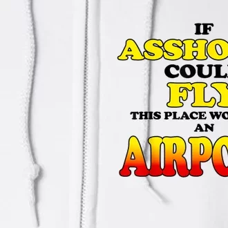 If Assholes Could Fly This Place Would Be An Airport Full Zip Hoodie