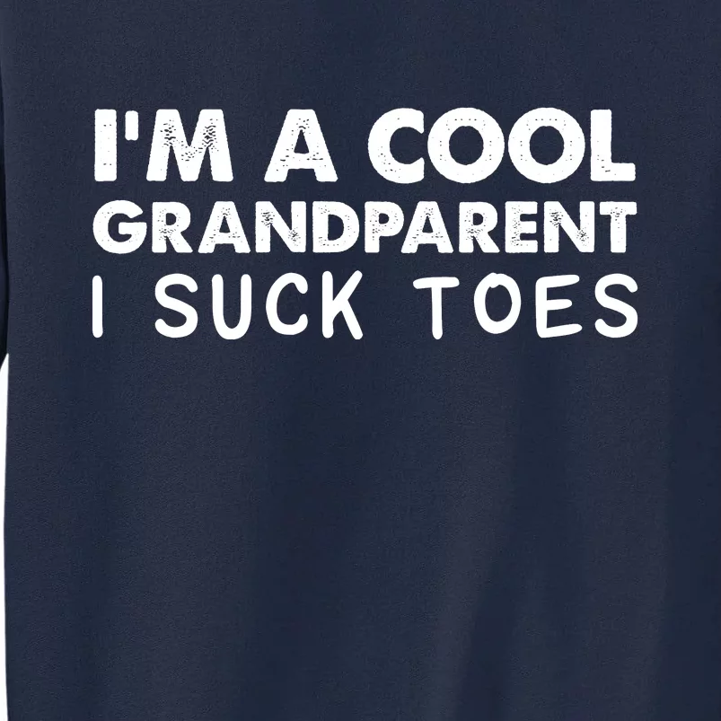 I’m A Cool Grandparent I Suck Toes Tall Sweatshirt