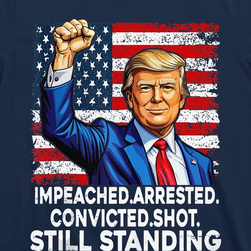 Impeached Arrested Convicted Shot Still Standing President T-Shirt