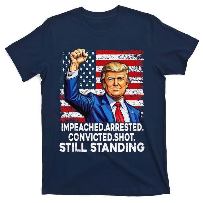 Impeached Arrested Convicted Shot Still Standing President T-Shirt