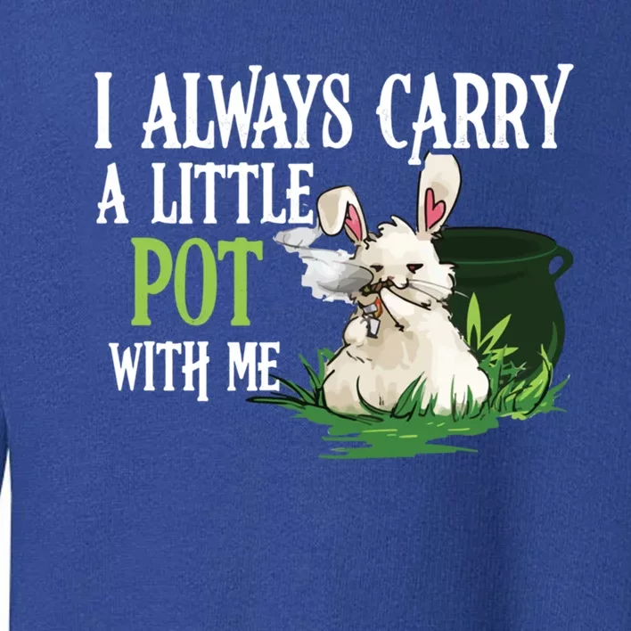 I Always Carry A Little Pot With Me Funny Gift Easter Bunny Weed Gift Toddler Sweatshirt