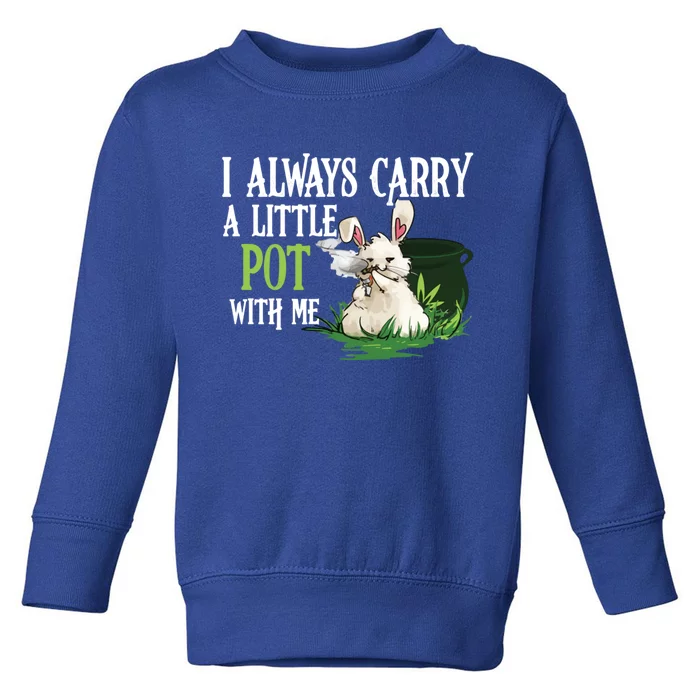 I Always Carry A Little Pot With Me Funny Gift Easter Bunny Weed Gift Toddler Sweatshirt