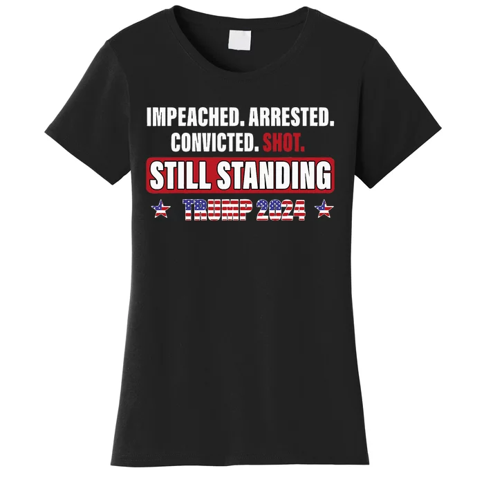 Impeached Arrested Convicted Shot Still Standing Trump 2024 Women's T-Shirt