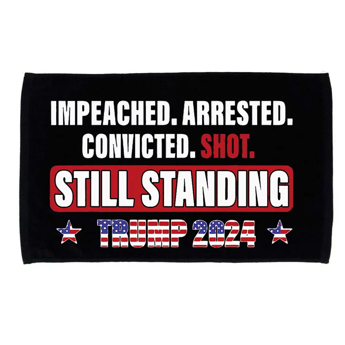 Impeached Arrested Convicted Shot Still Standing Trump 2024 Microfiber Hand Towel