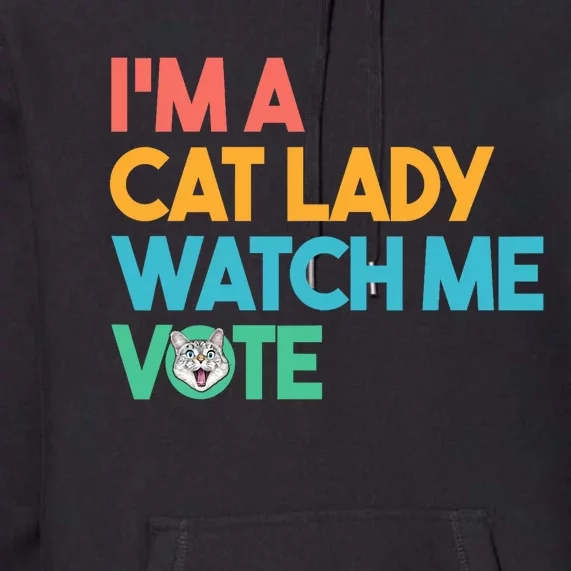 IM A Cat Lady Watch Me Vote Funny President 2024 Election Premium Hoodie