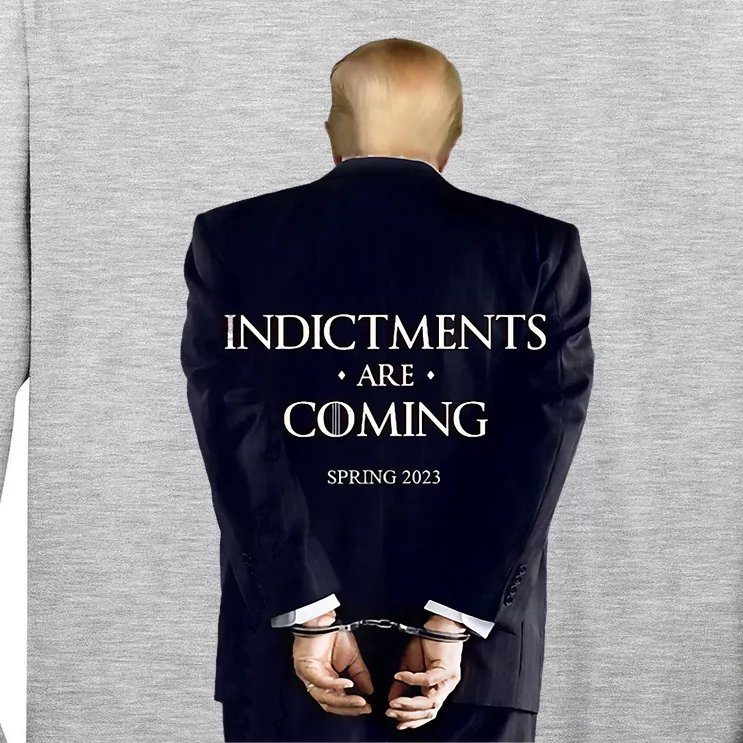 Indictments Are Coming Funny Trump Indicted Tall Long Sleeve T-Shirt