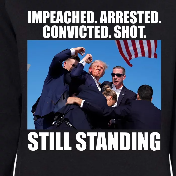 Impeached Arrested Convicted Shot Still Standing Donald Trump Womens California Wash Sweatshirt