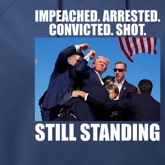 Impeached Arrested Convicted Shot Still Standing Donald Trump Performance Fleece Hoodie