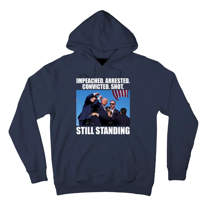 Impeached Arrested Convicted Shot Still Standing Donald Trump Hoodie