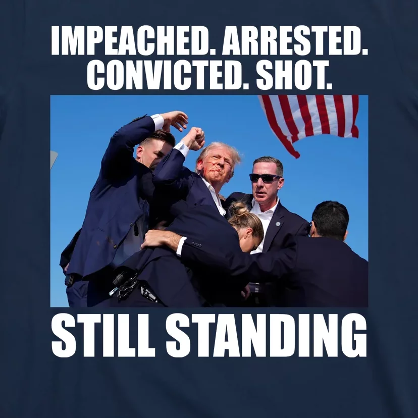 Impeached Arrested Convicted Shot Still Standing Donald Trump T-Shirt