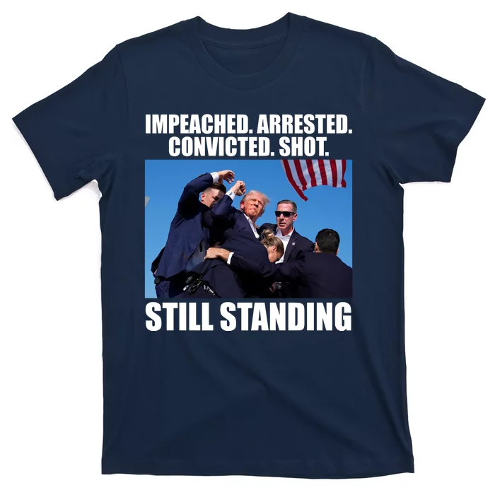 Impeached Arrested Convicted Shot Still Standing Donald Trump T-Shirt