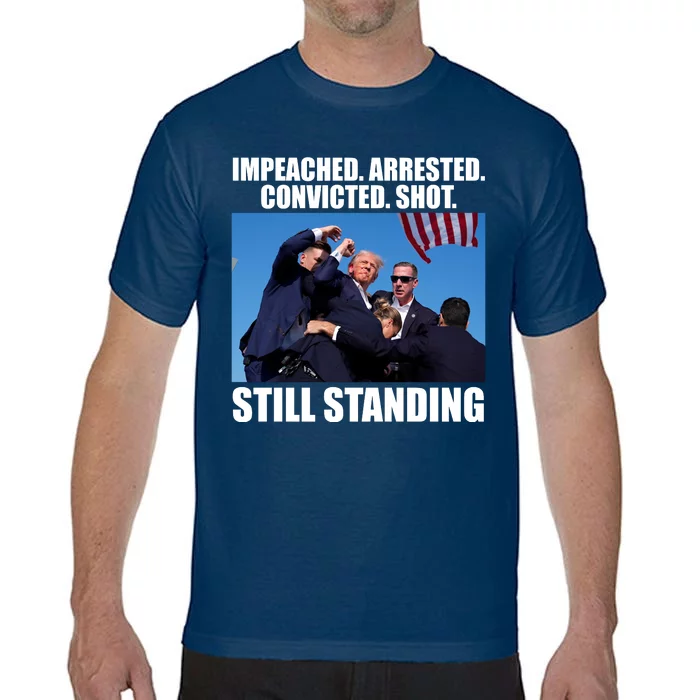 Impeached Arrested Convicted Shot Still Standing Donald Trump Comfort Colors T-Shirt