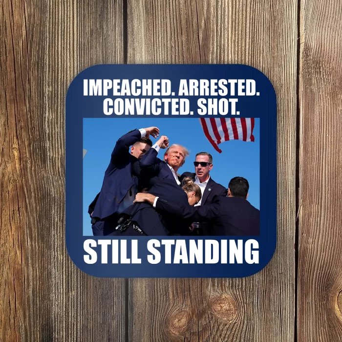 Impeached Arrested Convicted Shot Still Standing Donald Trump Coaster