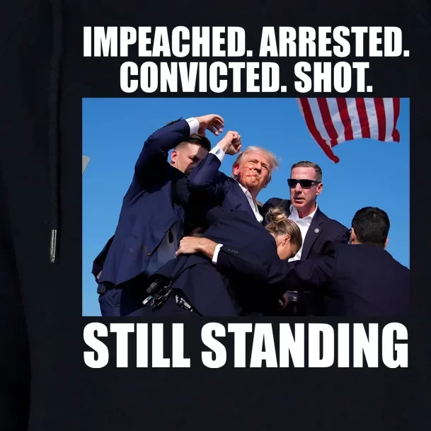 Impeached Arrested Convicted Shot Still Standing Donald Trump Womens Funnel Neck Pullover Hood