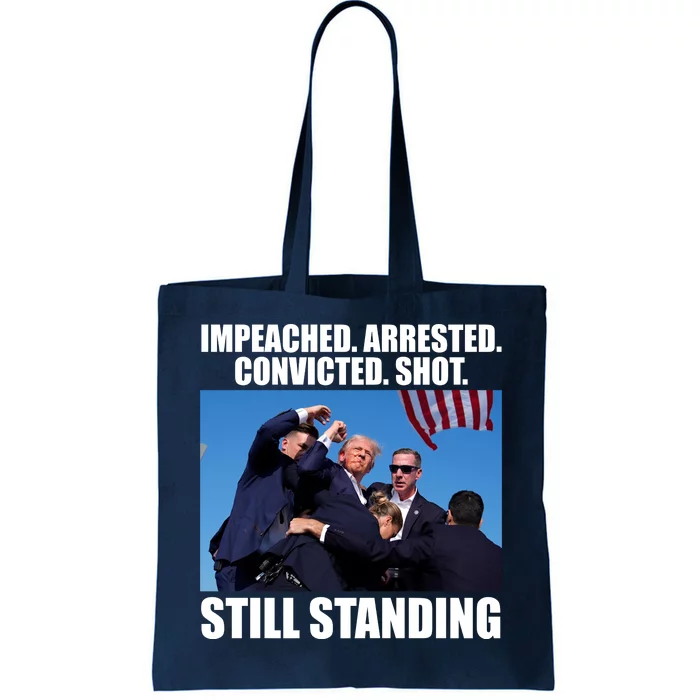 Impeached Arrested Convicted Shot Still Standing Donald Trump Tote Bag