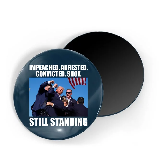 Impeached Arrested Convicted Shot Still Standing Donald Trump Magnet