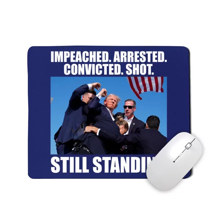 Impeached Arrested Convicted Shot Still Standing Donald Trump Mousepad