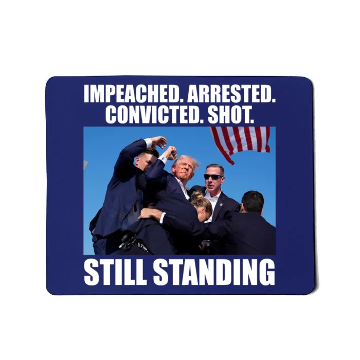 Impeached Arrested Convicted Shot Still Standing Donald Trump Mousepad