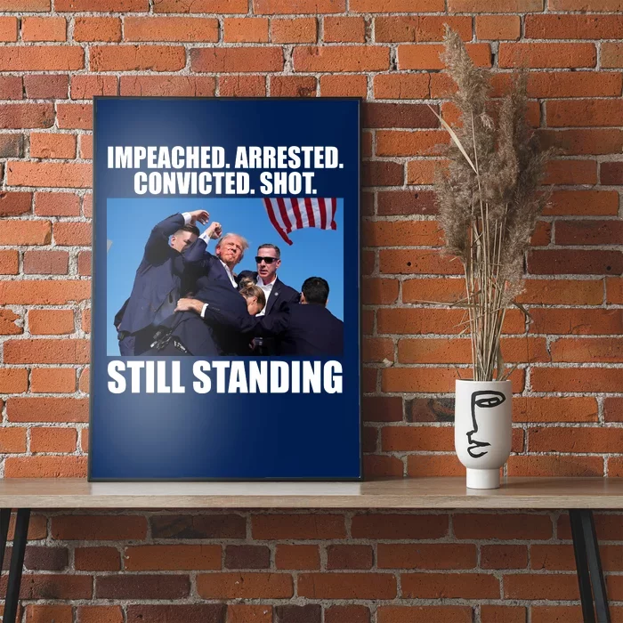 Impeached Arrested Convicted Shot Still Standing Donald Trump Poster