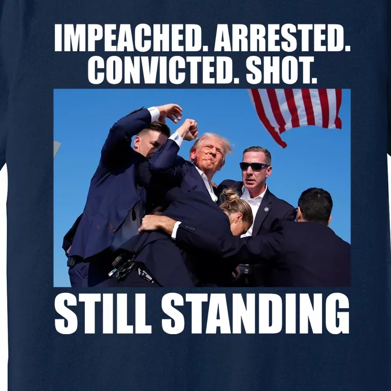 Impeached Arrested Convicted Shot Still Standing Donald Trump Premium T-Shirt