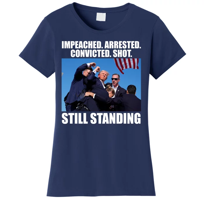 Impeached Arrested Convicted Shot Still Standing Donald Trump Women's T-Shirt