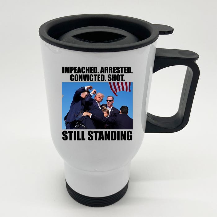 Impeached Arrested Convicted Shot Still Standing Donald Trump Front & Back Stainless Steel Travel Mug