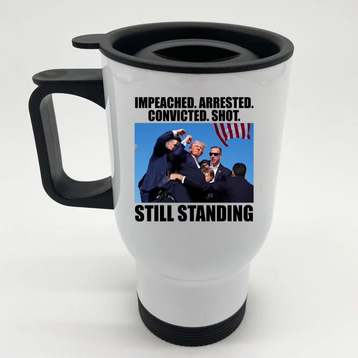 Impeached Arrested Convicted Shot Still Standing Donald Trump Front & Back Stainless Steel Travel Mug