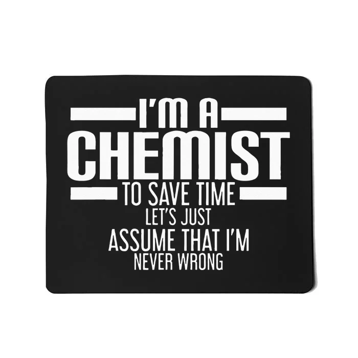 I'M A Chemist To Save Time Let'S Assume That I'M Never Wrong Mousepad