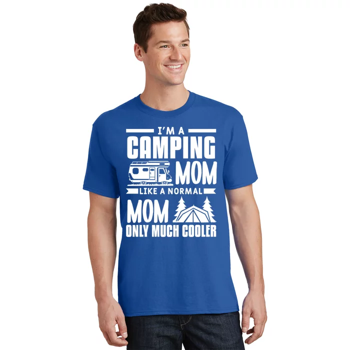 I'm A Camping Mom Like A Normal Mom Only Much Cooler Camper Gift T-Shirt