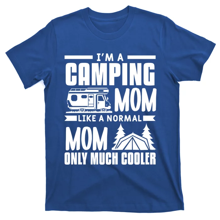 I'm A Camping Mom Like A Normal Mom Only Much Cooler Camper Gift T-Shirt