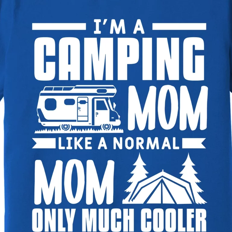 I'm A Camping Mom Like A Normal Mom Only Much Cooler Camper Gift Premium T-Shirt