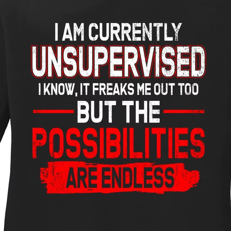 I Am Currently Unsupervised The Possibilities Are Endless Ladies Long Sleeve Shirt