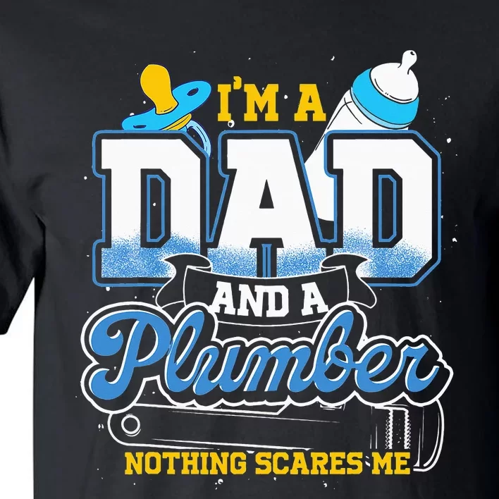 Im A Dad And A Plumber Nothing Scares Me Fyunny Plumber Tall T-Shirt